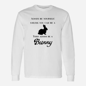 Always Be Yourself Unless You Can Be A Bunny Unisex Long Sleeve | Crazezy UK