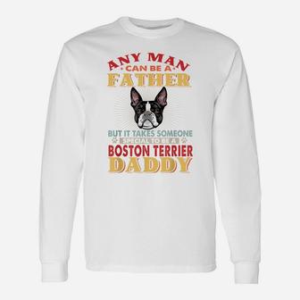 Any Man Can Be A Father Boston Terrier Daddy Funny Dog Lover Unisex Long Sleeve | Crazezy CA