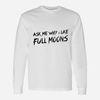 Ask Me Why I Like Full Moons Long Sleeve T-Shirt - Thegiftio UK