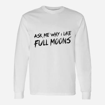 Ask Me Why I Like Full Moons Long Sleeve T-Shirt - Thegiftio UK