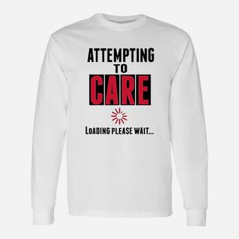Attempting To Care Loading Please Wait Unisex Long Sleeve | Crazezy