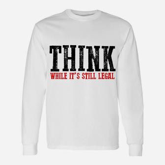 Awesome "Think While It's Still Legal" Sweatshirt Unisex Long Sleeve | Crazezy