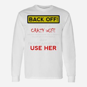 Back Off Crazy Wife Funny Husband Christmas Gift From Wife Unisex Long Sleeve | Crazezy CA