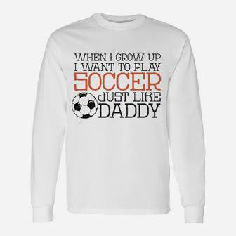 Baffle Cute Soccer Play Soccer Like Daddy Unisex Long Sleeve | Crazezy CA