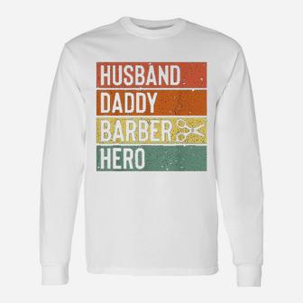Barber Dad Husband Daddy Hero Fathers Day Unisex Long Sleeve | Crazezy