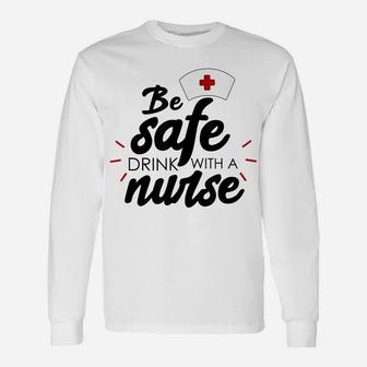 Be Safe Drink With A Nurse Unisex Long Sleeve | Crazezy