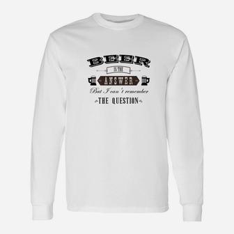 Beer Is The Answer But I Cant Remember The Question Long Sleeve T-Shirt - Thegiftio UK