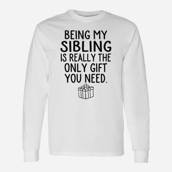 Being My Sibling Is Really The Only Gift You Need Sweatshirt Unisex Long Sleeve | Crazezy DE