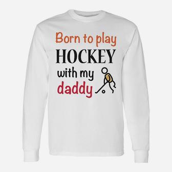 Born To Play Hockey With My Daddy Dad Unisex Long Sleeve | Crazezy