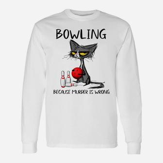 Bowling Because Murder Is Wrong-Best Gift Ideas Cat Lovers Unisex Long Sleeve | Crazezy
