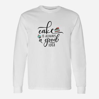Cake Is Always A Good Idea Love Cooking Baking Eating Unisex Long Sleeve | Crazezy AU