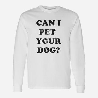 Can I Pet Your Dog Funny Cute Animal Lover Puppy Unisex Long Sleeve | Crazezy