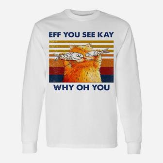 Cat Eff You See Kay Why Oh You Vintage Funny Cat Fish Lovers Unisex Long Sleeve | Crazezy