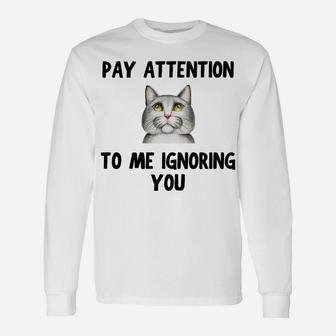 Cat Lovers Pay Attention To Me Ignoring You Funny Novelty Unisex Long Sleeve | Crazezy