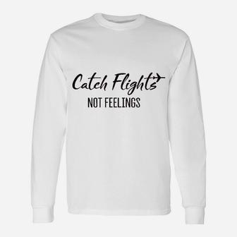 Catch Flights Not Feelings Long Sleeve T-Shirt - Thegiftio UK