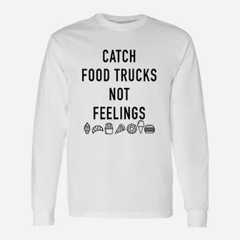 Catch Food Trucks Not Feelings Unisex Long Sleeve | Crazezy