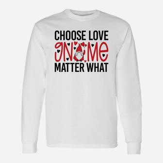 Choose Love Gnome Matter What Valentines Day Quote Long Sleeve T-Shirt - Seseable