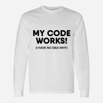 Coding Programmer My Code Works Programming Unisex Long Sleeve | Crazezy