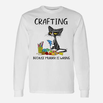 Crafting Because Murder Is Wrong-Best Gift Ideas Cat Lovers Unisex Long Sleeve | Crazezy DE