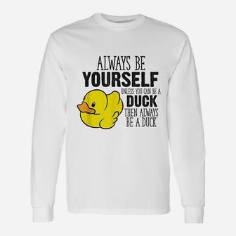 Cute Duck Always Be Yourself Unless You Can Be A Duck Long Sleeve T-Shirt - Thegiftio