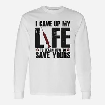 Cute Nursing School I Gave Up My Life To Learn How To Save Yours Long Sleeve T-Shirt - Thegiftio UK
