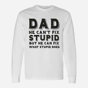 Dad Can Not Fix Stupid But He Can Fix What Stupid Does Unisex Long Sleeve | Crazezy