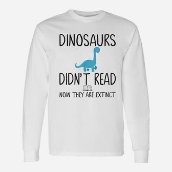 Dinosaurs Did Not Read Now They Are Extinct Unisex Long Sleeve | Crazezy CA
