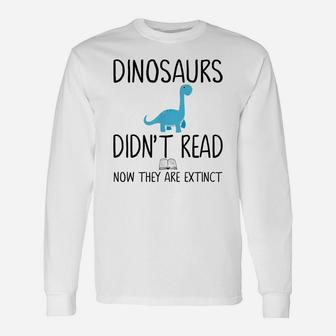 Dinosaurs Didn't Read Now They Are Extinct-Teacher Unisex Long Sleeve | Crazezy CA