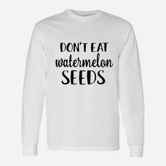 Do Not Eat Watermelon Seeds Unisex Long Sleeve | Crazezy