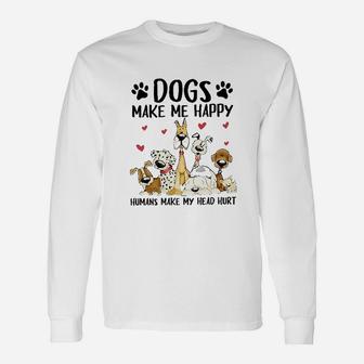 Dogs Make Me Happy Humans Make My Head Hurt Unisex Long Sleeve | Crazezy CA