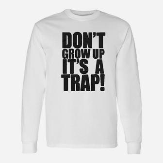Dont Grow Up Its A Trap Unisex Long Sleeve | Crazezy UK