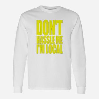 Dont Hassle Me Im Local Funny Saying Sarcastic Bob Unisex Long Sleeve | Crazezy