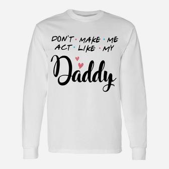 Don't Make Me Act Like My Daddy Unisex Long Sleeve | Crazezy UK
