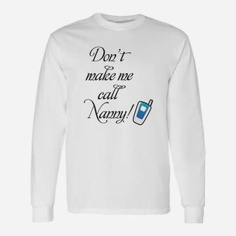 Dont Make Me Call Nanny Unisex Long Sleeve | Crazezy UK
