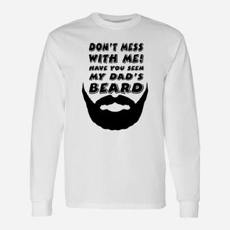 Dont Mess With Me Have You Seen My Dads Beard Cute Unisex Long Sleeve | Crazezy