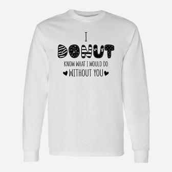 I Donut Know What I Would Do Without You For Valentine Happy Valentines Day Long Sleeve T-Shirt - Seseable