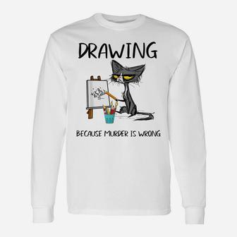 Drawing Because Murder Is Wrong- Gift Ideas For Cat Lovers Unisex Long Sleeve | Crazezy CA