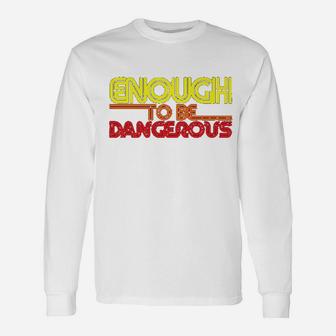 Enough To Be Dangerous Unisex Long Sleeve | Crazezy
