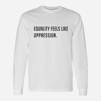 Equality Feels Like Oppression Unisex Long Sleeve | Crazezy
