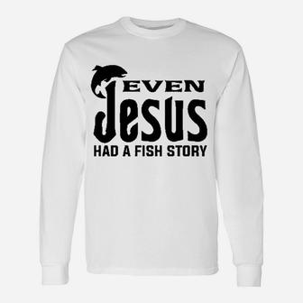 Even Jesus Had Fish Story Funny Religious Fishing Unisex Long Sleeve | Crazezy UK
