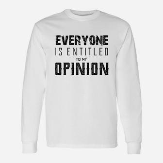 Everyone Entitled To My Opinion Unisex Long Sleeve | Crazezy