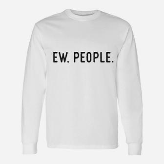 Ew People Funny Socially Akward Hilarious Sarcasm Gift For Her Unisex Long Sleeve | Crazezy