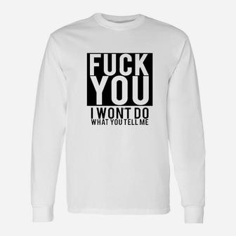 Fck You I Wont Do What You Tell Me Unisex Long Sleeve | Crazezy CA
