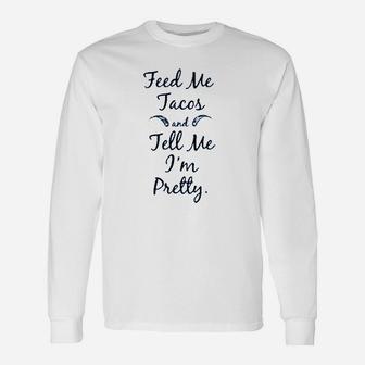 Feed Me Tacos And Tell Me I`M Pretty Unisex Long Sleeve | Crazezy DE