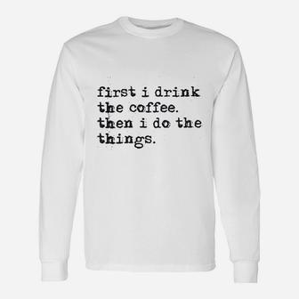First Drink Coffee Do Things Unisex Long Sleeve | Crazezy