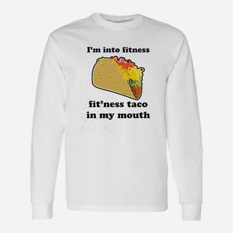 I Am Into Fitness Fitness Taco In My Mouth Long Sleeve T-Shirt - Thegiftio UK