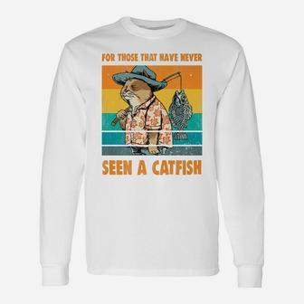 For Those That Have Never Seen A Catfish Funny Cat & Fishing Unisex Long Sleeve | Crazezy