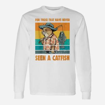 For Those That Have Never Seen A Catfish Funny Cat & Fishing Unisex Long Sleeve | Crazezy CA
