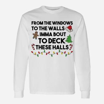 From The Windows To The Walls Imma Bout To Deck These Halls Sweatshirt Unisex Long Sleeve | Crazezy
