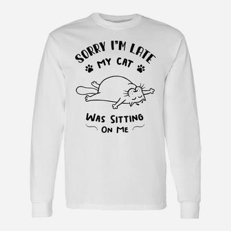 Funny Cat Lovers Shirt Sorry I'm Late My Cat Sitting On Me Unisex Long Sleeve | Crazezy AU